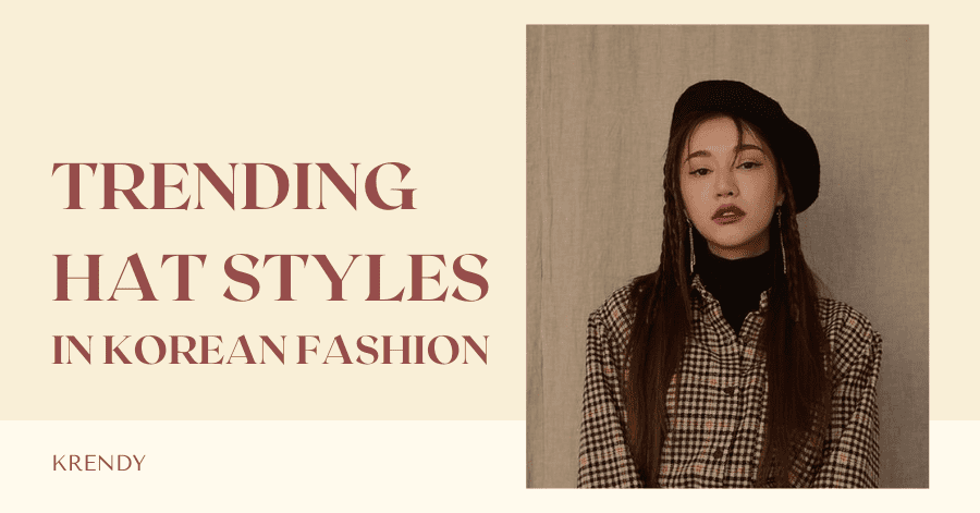 5 Trending Hat Styles in Korean Fashion - Krendly